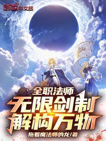 全职法师无限剑制解构万物笔趣阁